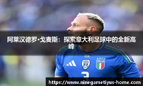 阿莱汉德罗·戈麦斯：探索意大利足球中的全新高峰