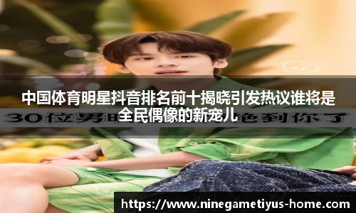 中国体育明星抖音排名前十揭晓引发热议谁将是全民偶像的新宠儿
